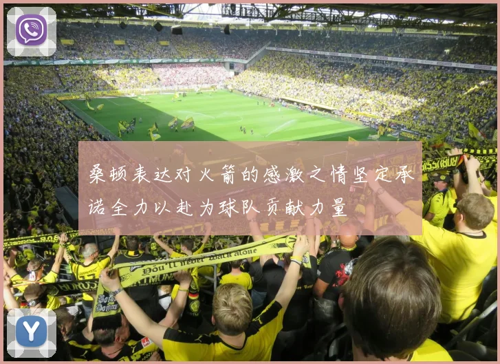 桑顿表达对火箭的感激之情坚定承诺全力以赴为球队贡献力量